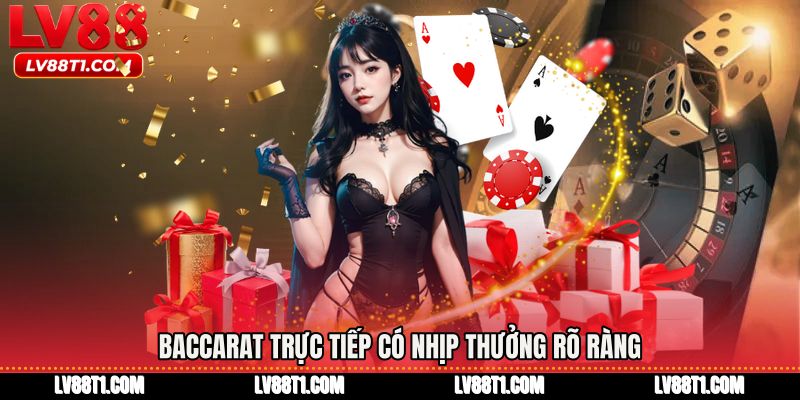Baccarat trực tiếp có nhịp thưởng rõ ràng