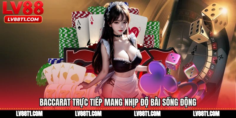 Baccarat trực tiếp mang nhịp độ bài sống động