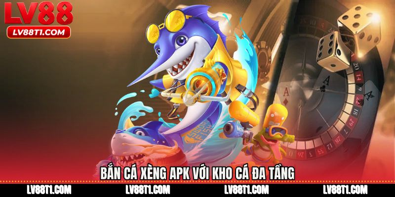 Bắn cá xèng apk với kho cá đa tầng