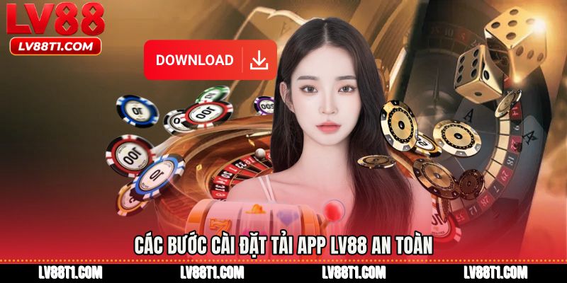 Các bước cài đặt Tải app LV88 an toàn