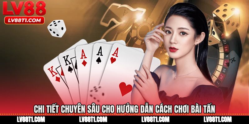 Chi tiết chuyên sâu cho Hướng dẫn cách chơi bài tấn