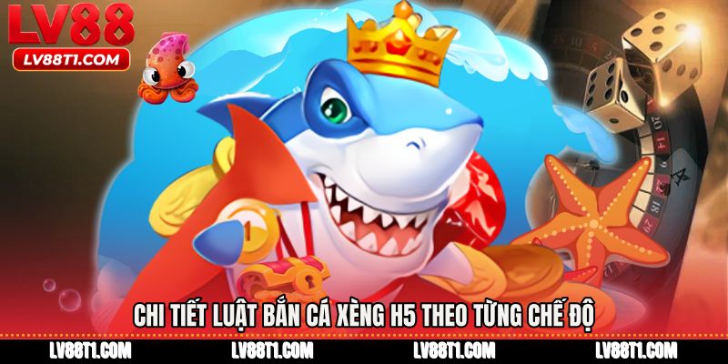 Chi tiết luật bắn cá xèng h5 theo từng chế độ