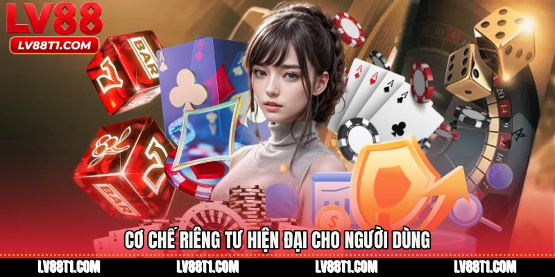 Cơ chế riêng tư hiện đại cho người dùng