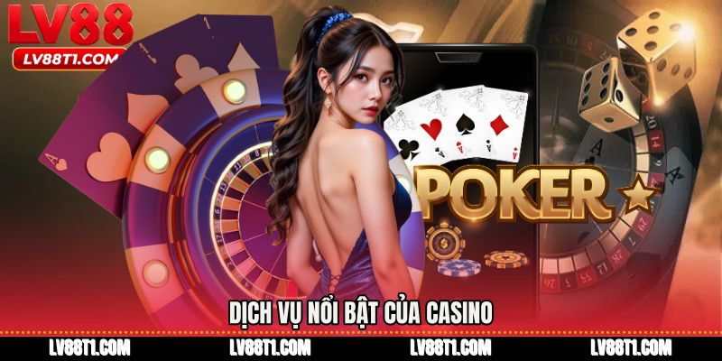 Dịch vụ nổi bật của Casino 