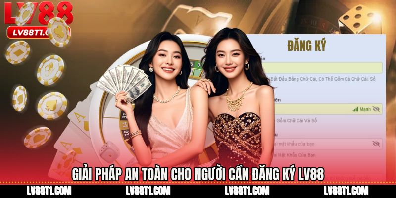 Giải pháp an toàn cho người cần Đăng ký LV88