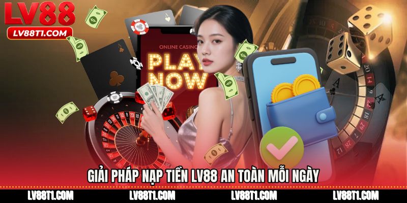 Giải pháp Nạp tiền LV88 an toàn mỗi ngày