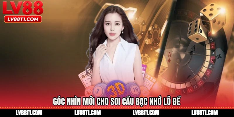 Góc nhìn mới cho Soi cầu bạc nhớ lô đề