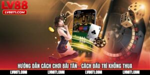 Hướng Dẫn Cách Chơi Bài Tấn - Cách Đấu Trí Không Thua