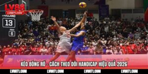 Kèo Bóng Rổ - Cách Theo Dõi Handicap Hiệu Quả 2026