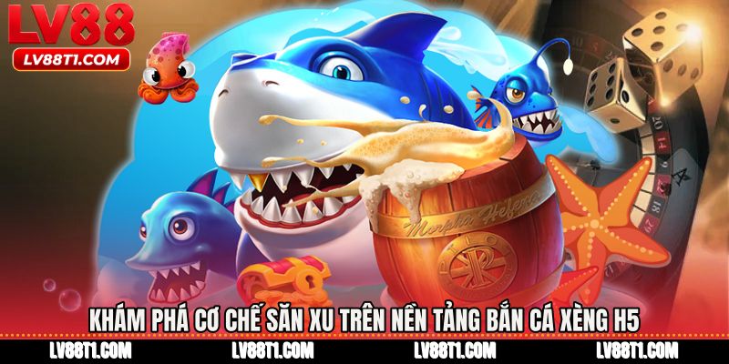 Khám phá cơ chế săn xu trên nền tảng bắn cá xèng h5