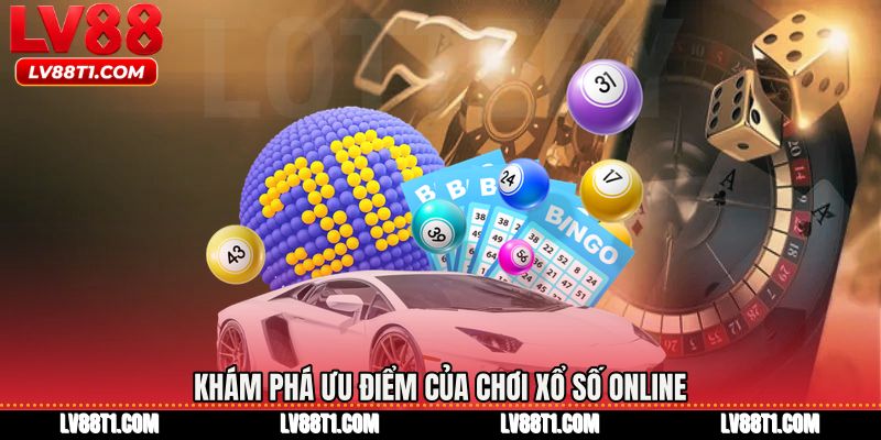 Khám phá ưu điểm của Chơi xổ số online