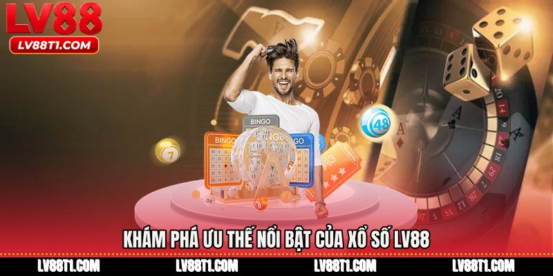 Khám phá ưu thế nổi bật của Xổ số LV88