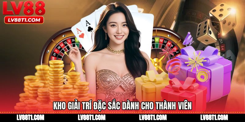 Kho giải trí đặc sắc dành cho thành viên