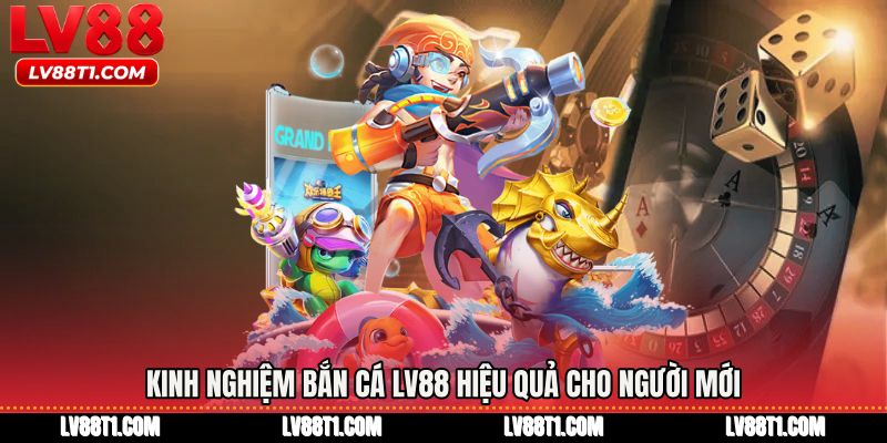Kinh nghiệm bắn cá LV88 hiệu quả cho người mới