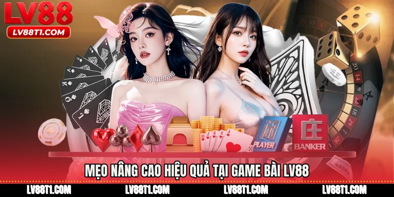 Mẹo nâng cao hiệu quả tại Game bài LV88