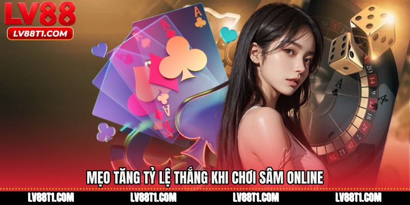 Mẹo tăng tỷ lệ thắng khi Chơi sâm online