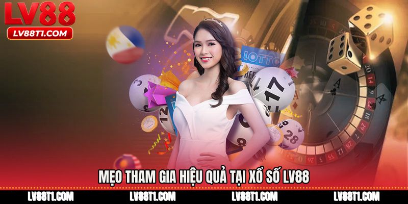 Mẹo tham gia hiệu quả tại Xổ số LV88