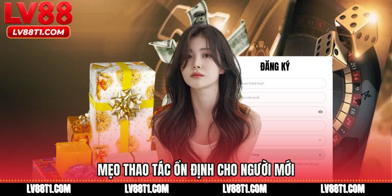 Mẹo thao tác ổn định cho người mới