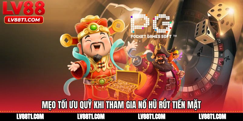 Mẹo tối ưu quỹ khi tham gia Nổ hũ rút tiền mặt
