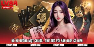 Nổ Hũ Đường Mạt Chược - Thử Sức Với Bàn Quay Cổ Điển