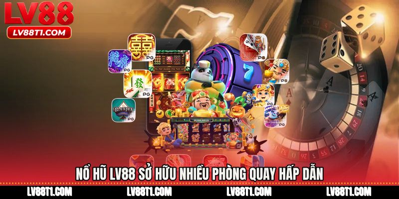 Nổ hũ LV88 sở hữu nhiều phòng quay hấp dẫn
