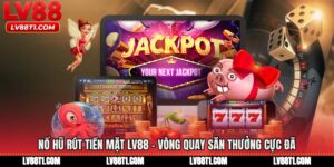 Nổ Hũ Rút Tiền Mặt LV88 - Vòng Quay Săn Thưởng Cực Đã