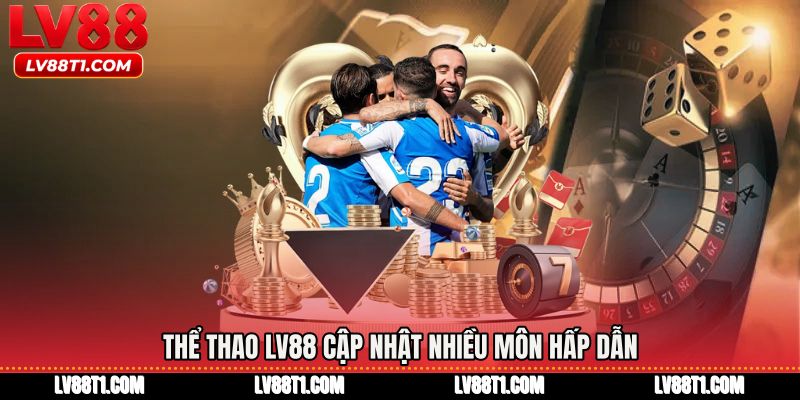 Thể thao LV88 cập nhật nhiều môn hấp dẫn