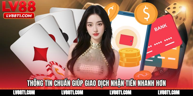 Thông tin chuẩn giúp giao dịch nhận tiền nhanh hơn