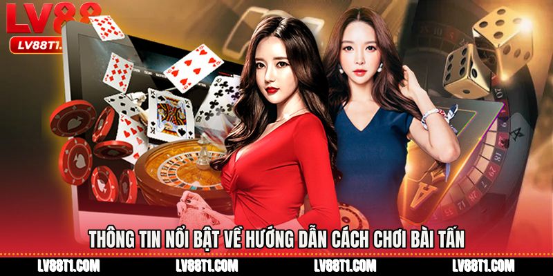 Thông tin nổi bật về Hướng dẫn cách chơi bài tấn