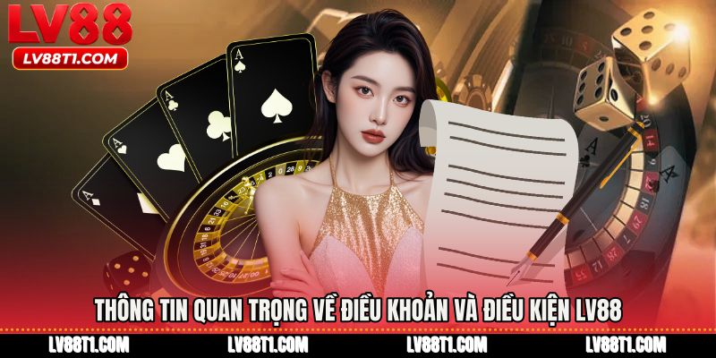 Thông tin quan trọng về Điều khoản và điều kiện LV88