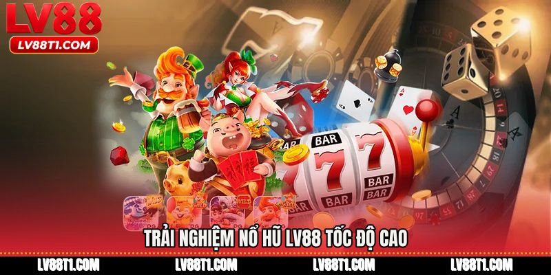 Trải nghiệm nổ hũ LV88 tốc độ cao